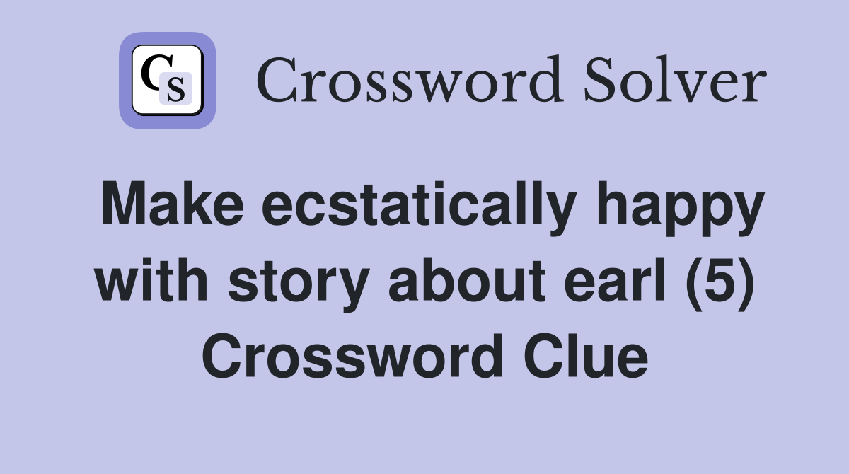 Make ecstatically happy with story about earl (5) Crossword Clue