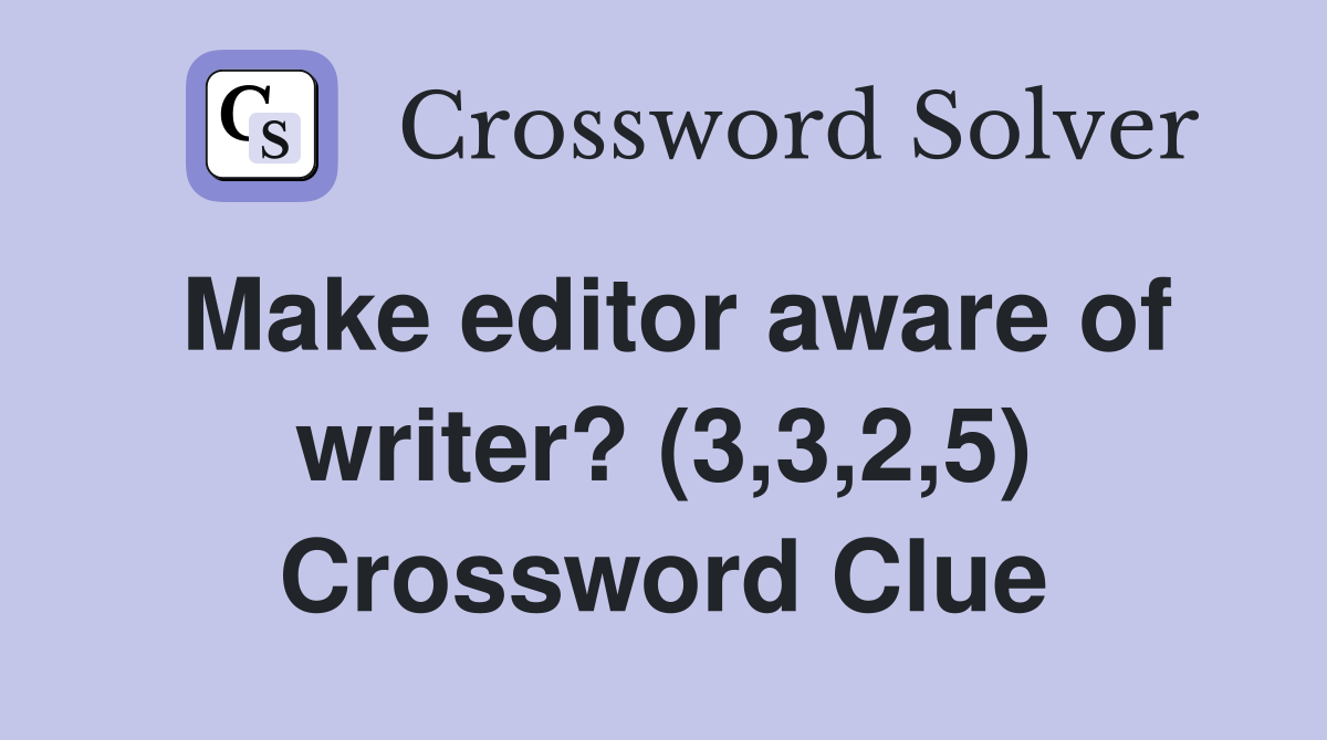 Make editor aware of writer? (3,3,2,5) Crossword Clue