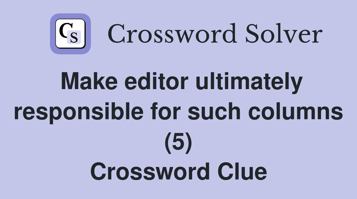 Make editor ultimately responsible for such columns (5) Crossword Clue