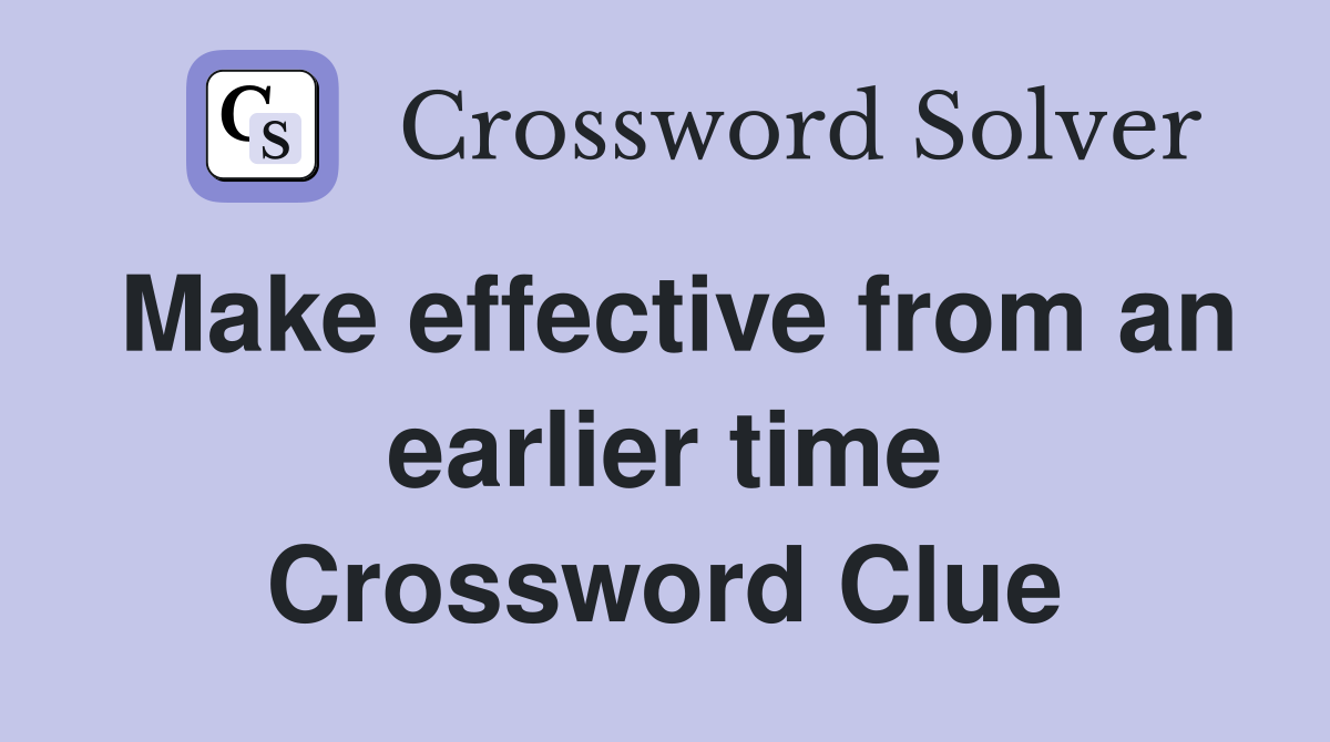 Make effective from an earlier time Crossword Clue