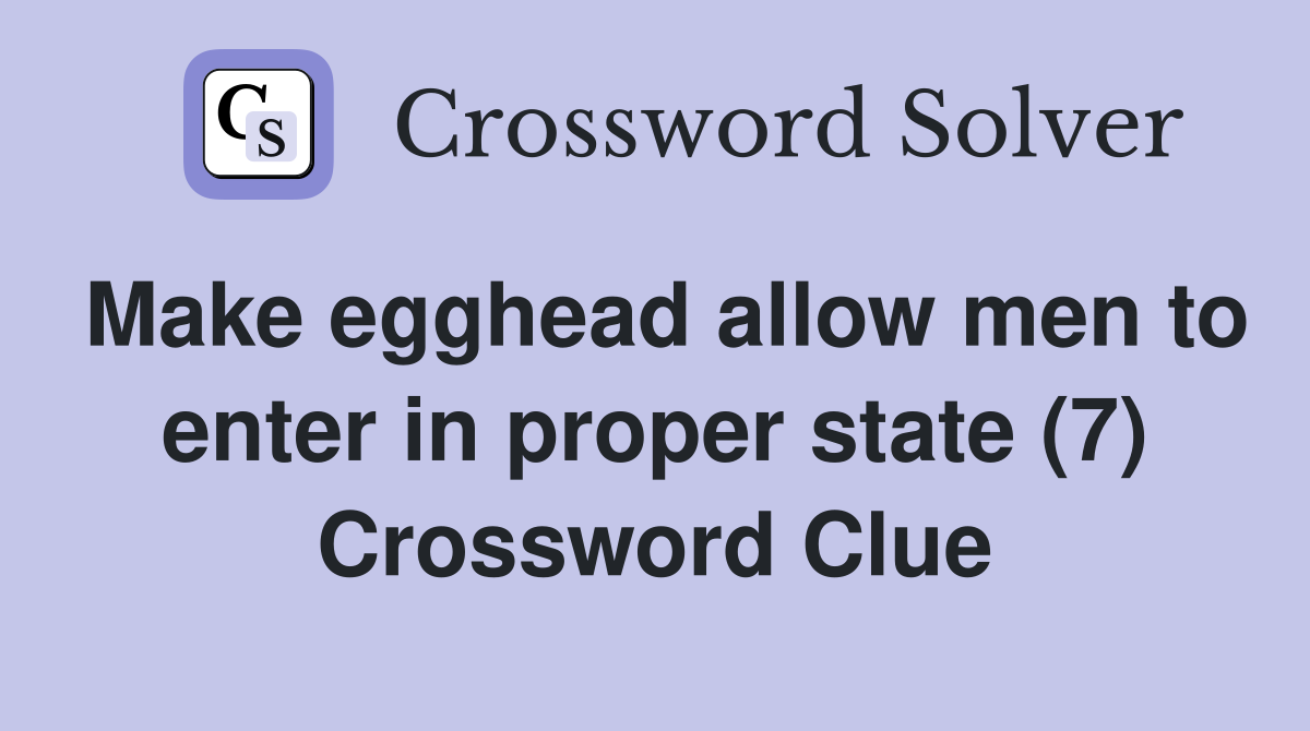 Make egghead allow men to enter in proper state (7) Crossword Clue