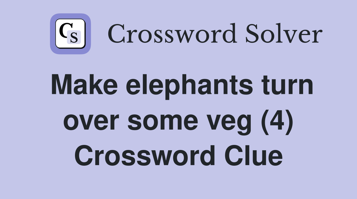 Make elephants turn over some veg (4) Crossword Clue