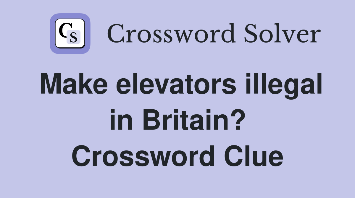 Make elevators illegal in Britain? Crossword Clue
