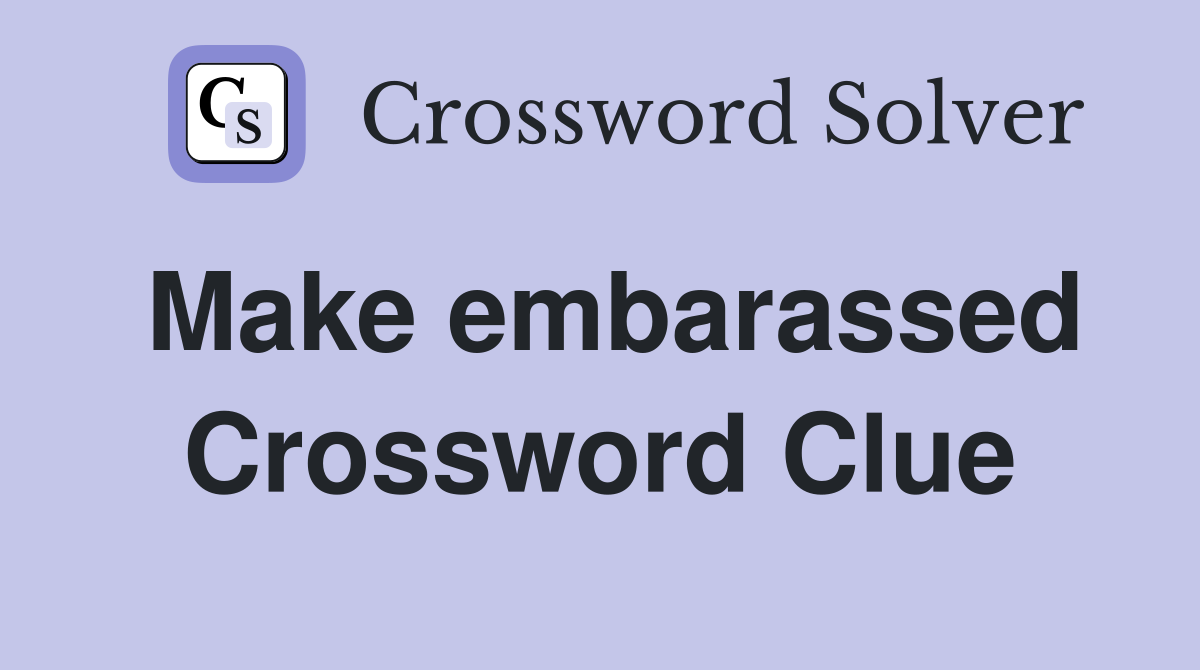 Make embarassed Crossword Clue