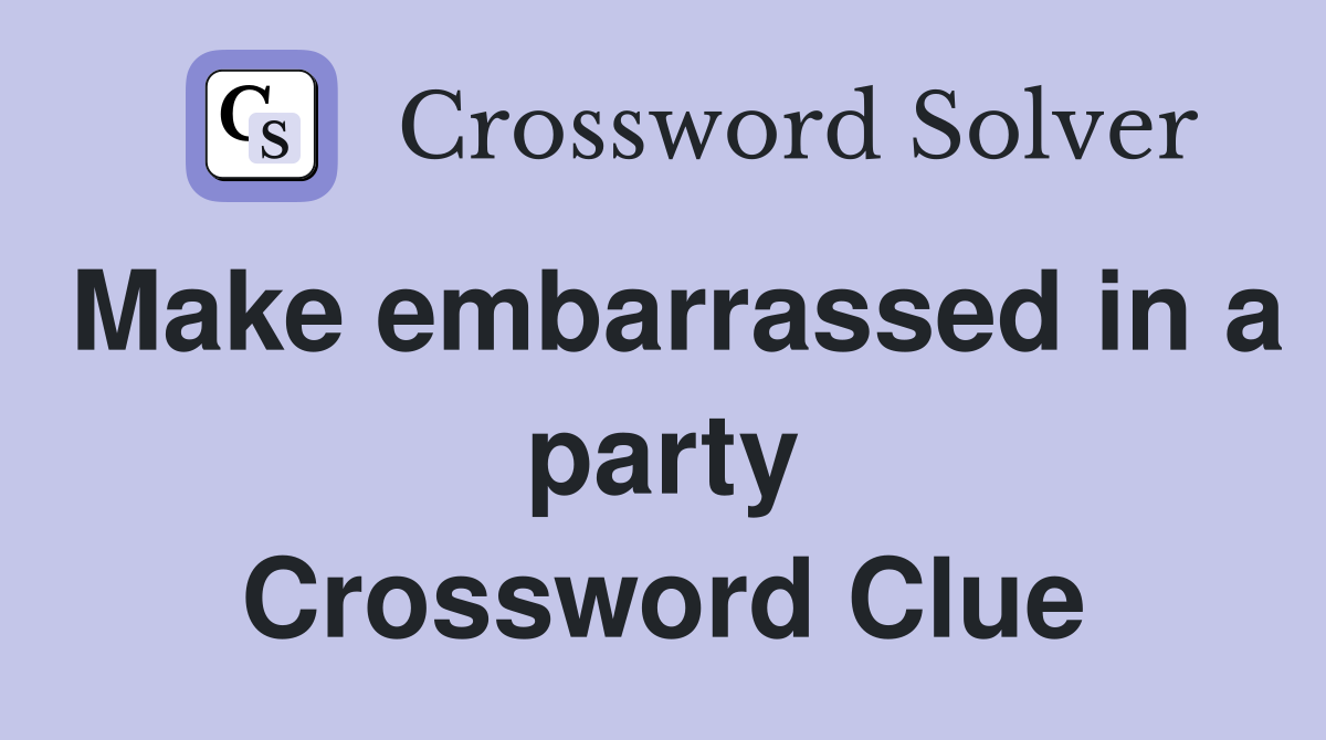 Make embarrassed in a party Crossword Clue
