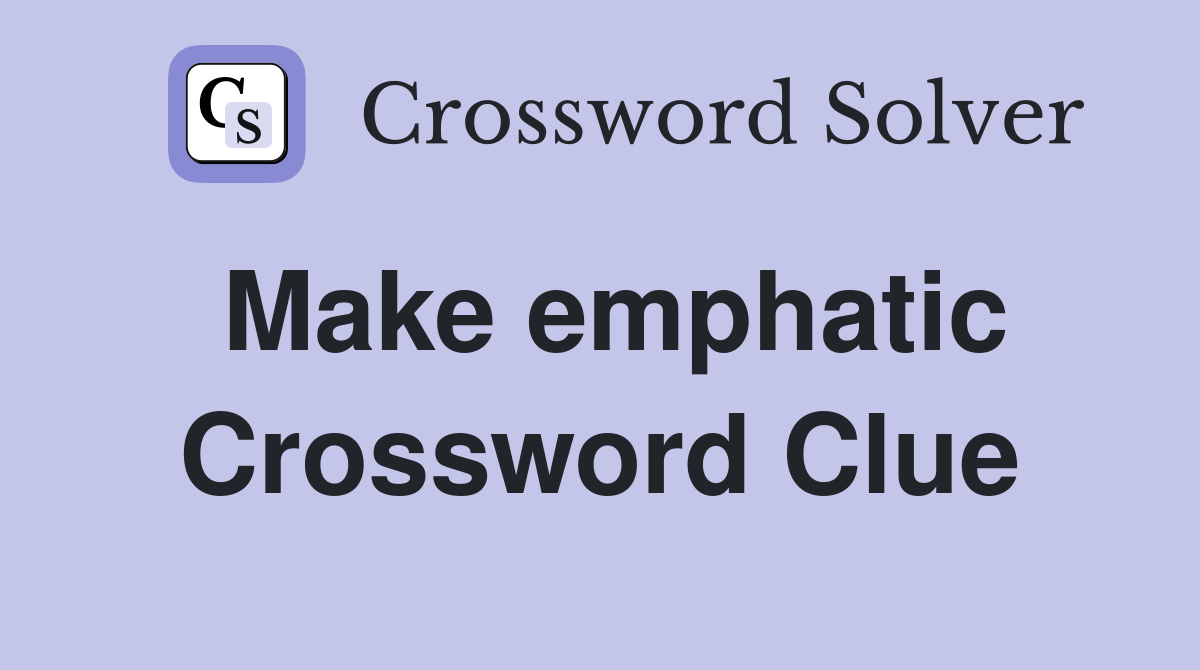 Make emphatic Crossword Clue
