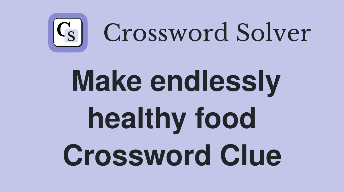 Make endlessly healthy food Crossword Clue