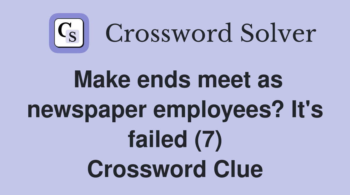Make ends meet as newspaper employees? It's failed (7) Crossword Clue