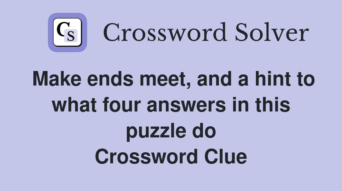 Make ends meet, and a hint to what four answers in this puzzle do Crossword Clue