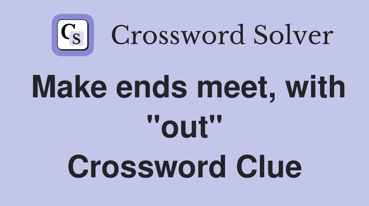 Make ends meet, with "out" Crossword Clue