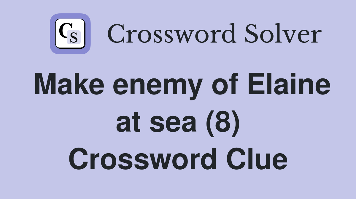 Make enemy of Elaine at sea (8) Crossword Clue
