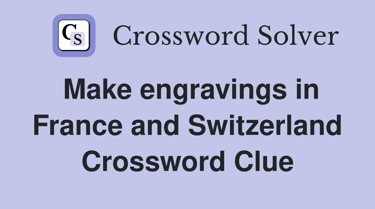 Make engravings in France and Switzerland Crossword Clue