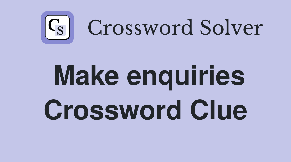 Make enquiries Crossword Clue