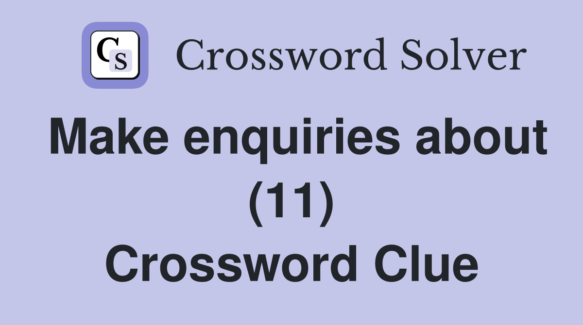 Make enquiries about (11) Crossword Clue