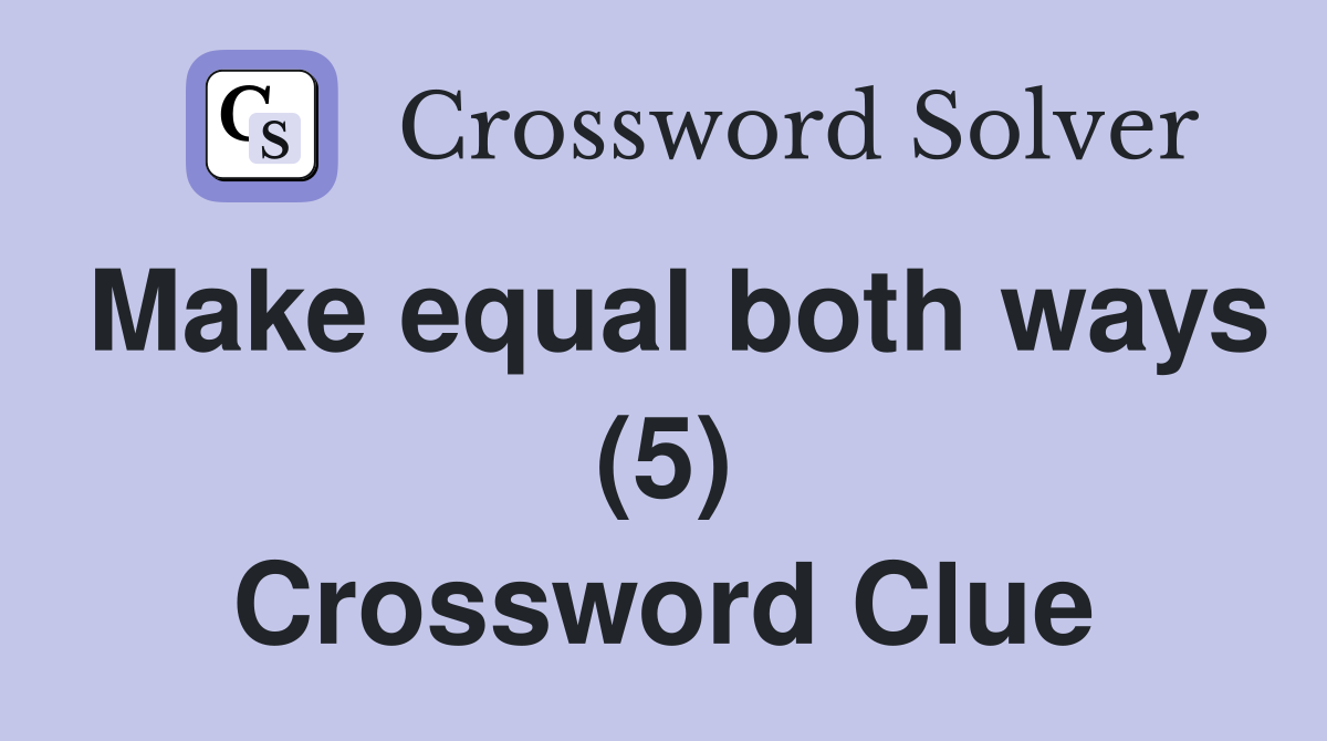 Make equal both ways (5) Crossword Clue