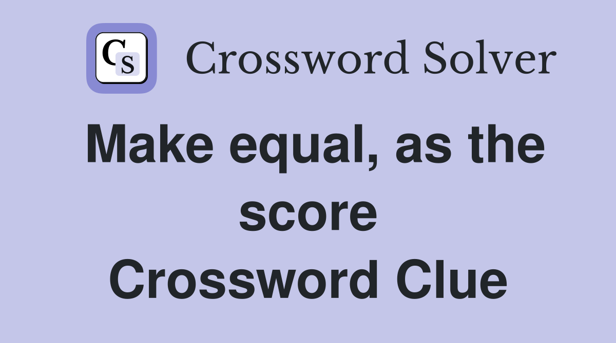Make equal, as the score Crossword Clue