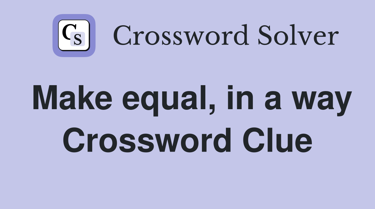 Make equal, in a way Crossword Clue