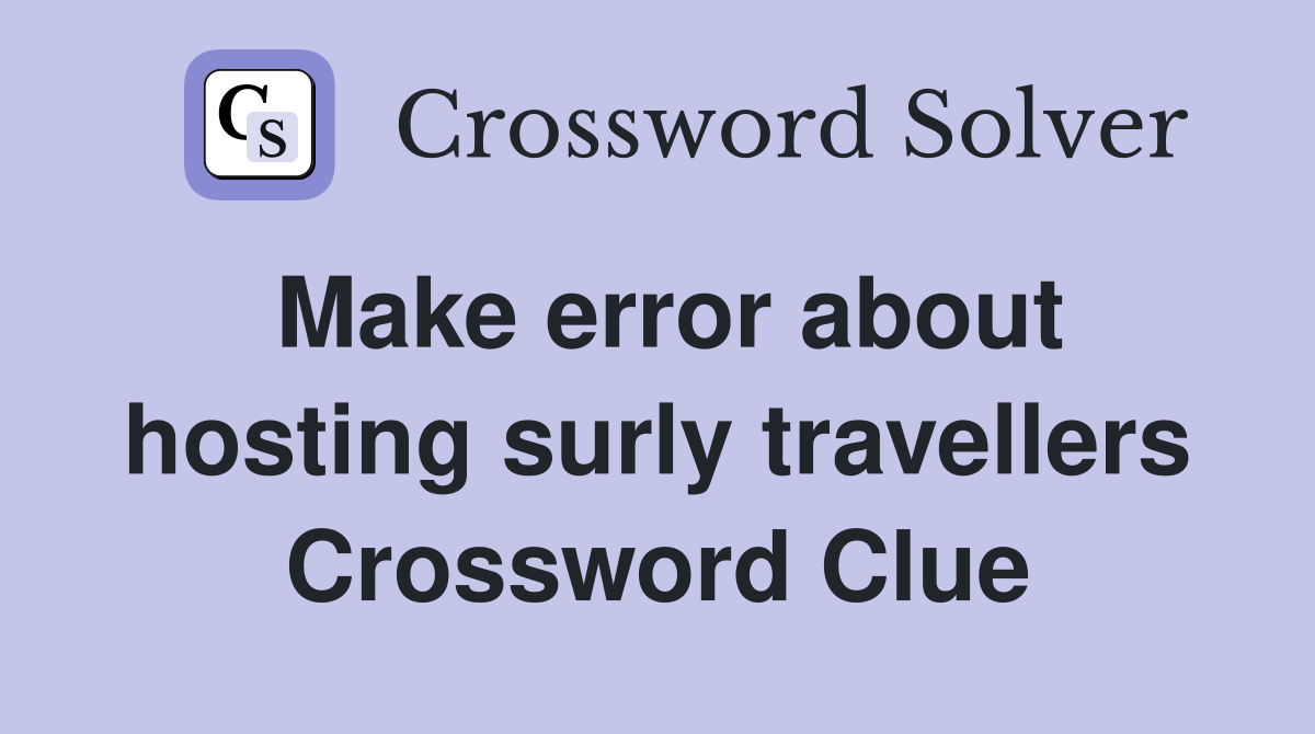 Make error about hosting surly travellers Crossword Clue