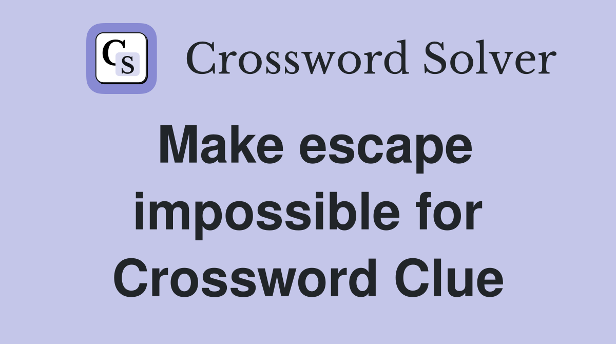 Make escape impossible for Crossword Clue