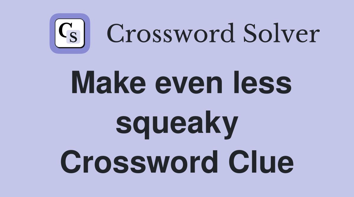 Make even less squeaky Crossword Clue