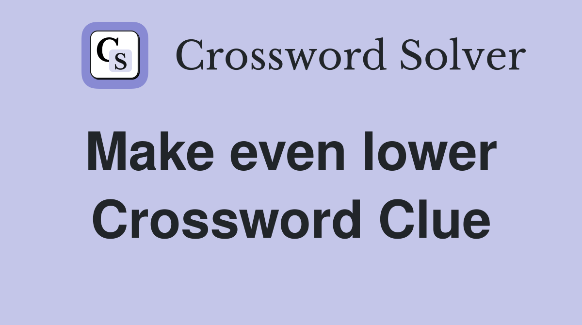 Make even lower  Crossword Clue
