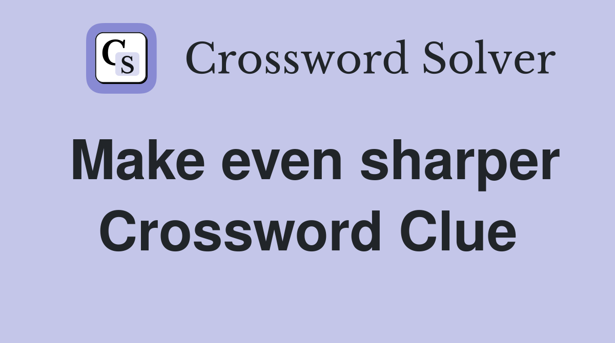 Make even sharper Crossword Clue