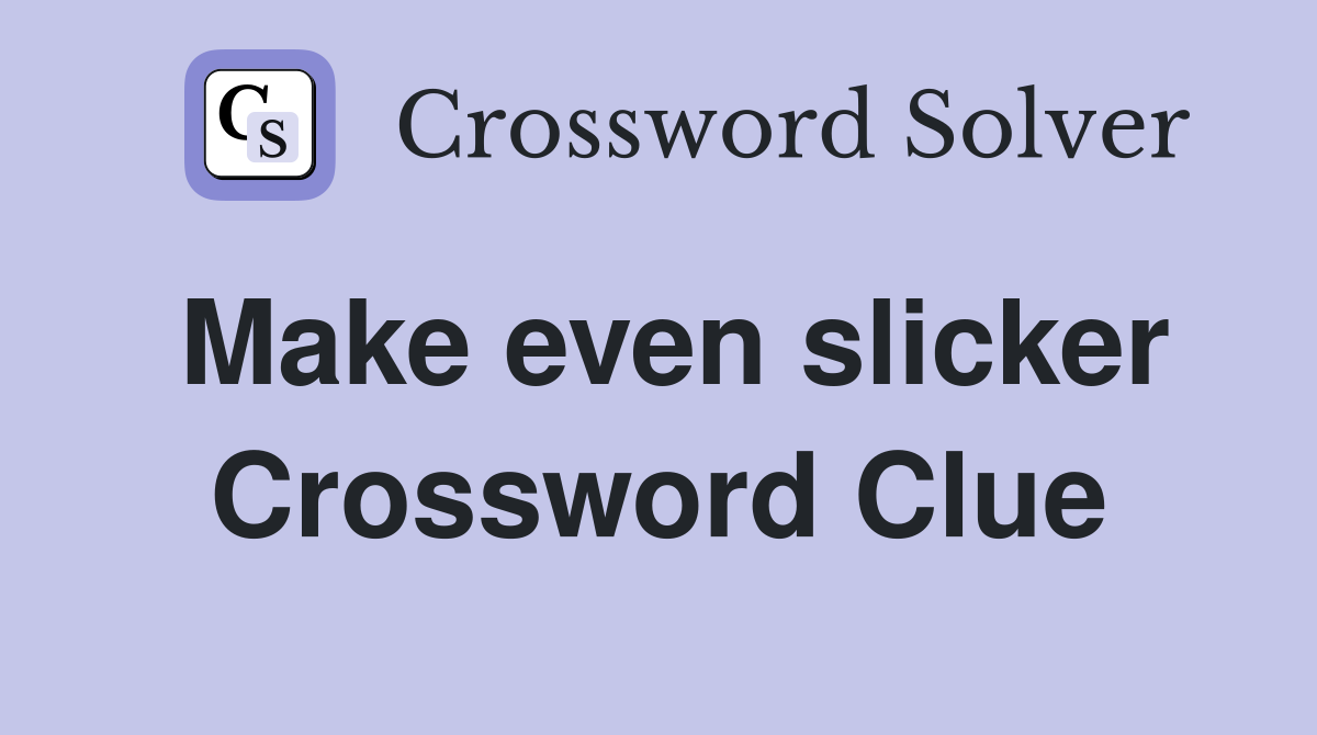 Make even slicker Crossword Clue