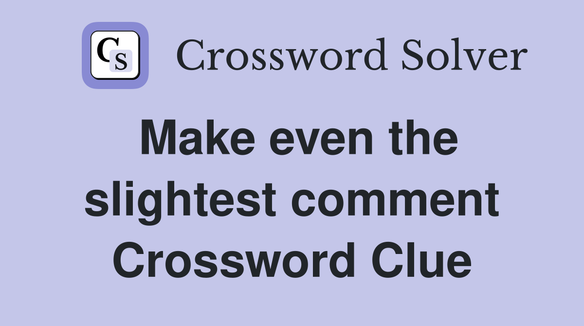Make even the slightest comment Crossword Clue