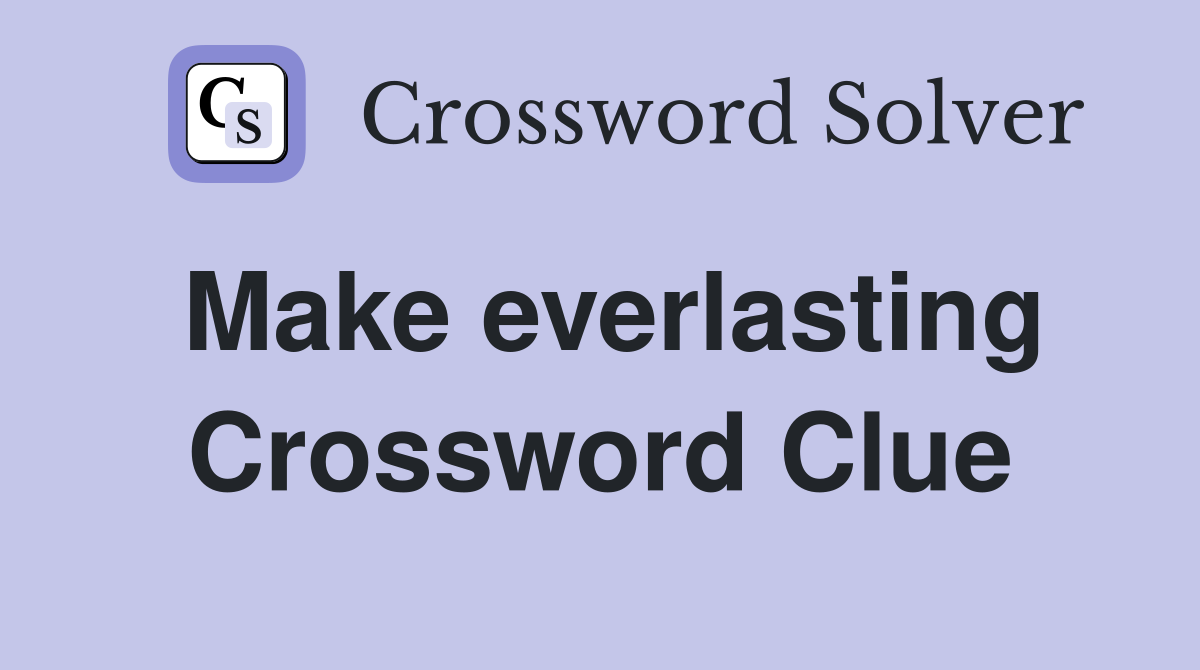 Make everlasting Crossword Clue