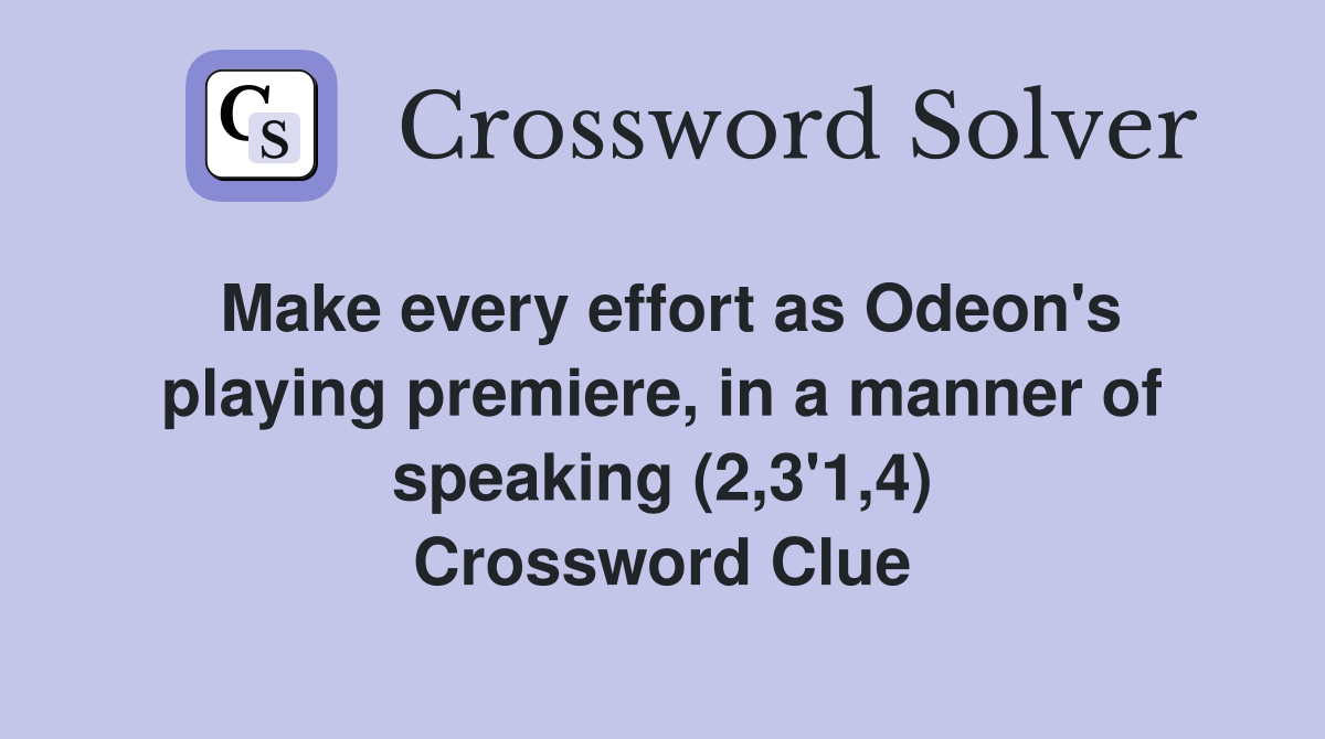 Make every effort as Odeon's playing premiere, in a manner of speaking (2,3'1,4) Crossword Clue