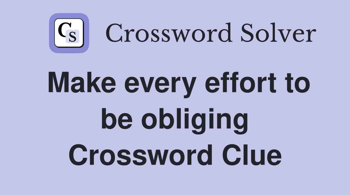 Make every effort to be obliging Crossword Clue