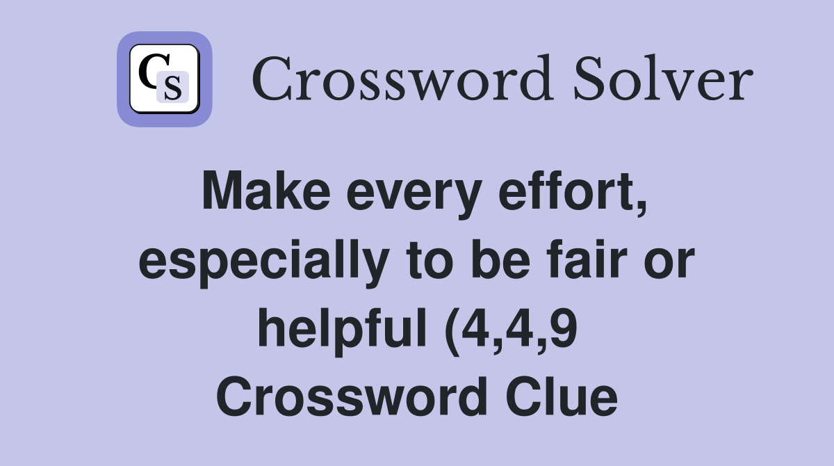 Make every effort especially to be fair or helpful (4 4 9) Crossword Make every effort especially to be fair or helpful (4 4 9) Crossword