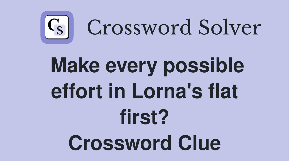 Make every possible effort in Lorna's flat first? Crossword Clue