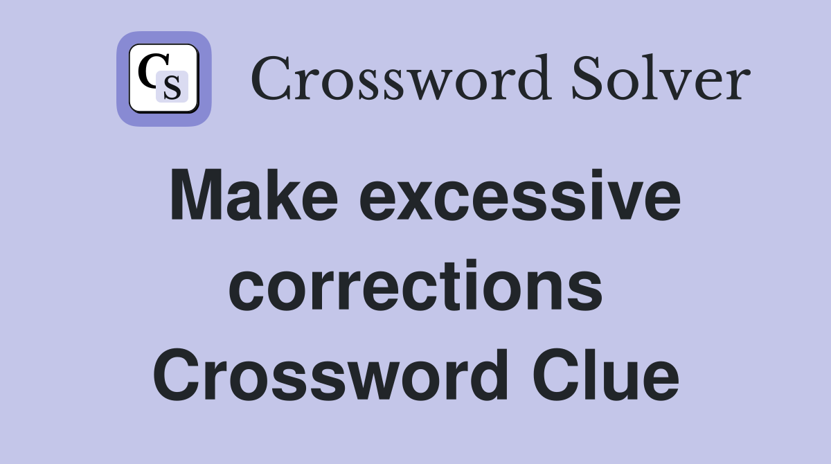 Make excessive corrections Crossword Clue