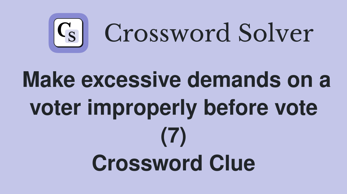 Make excessive demands on a voter improperly before vote (7) Crossword Clue