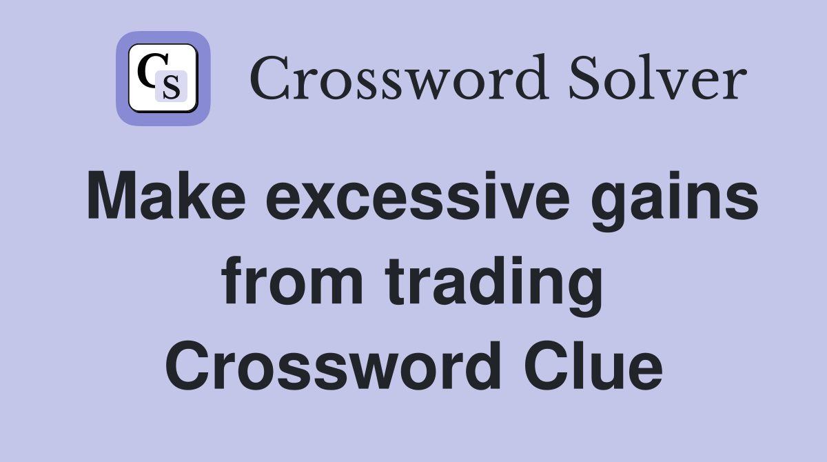 Make excessive gains from trading Crossword Clue