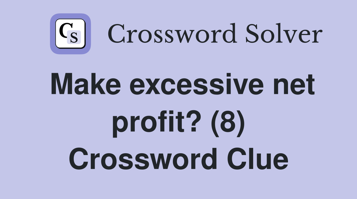Make excessive net profit? (8) Crossword Clue