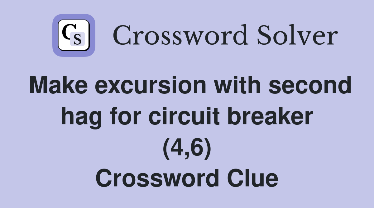 Make excursion with second hag for circuit breaker (4,6) Crossword Clue