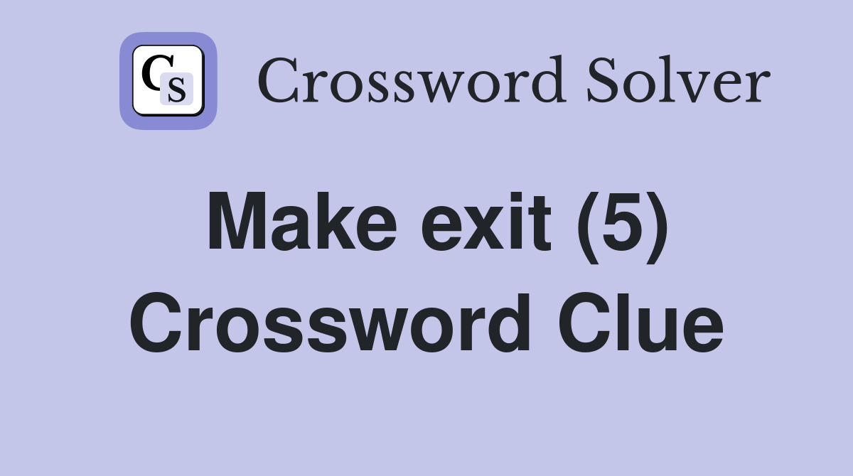 Make exit (5) Crossword Clue