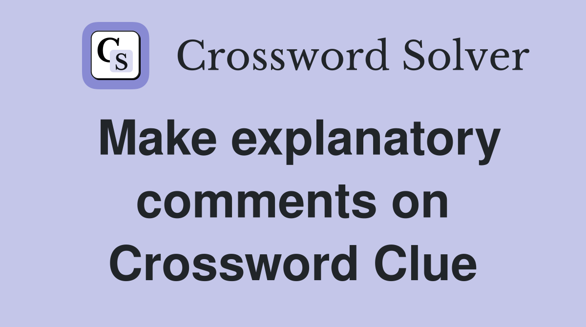 Make explanatory comments on Crossword Clue