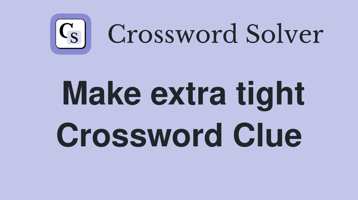 Make extra tight Crossword Clue
