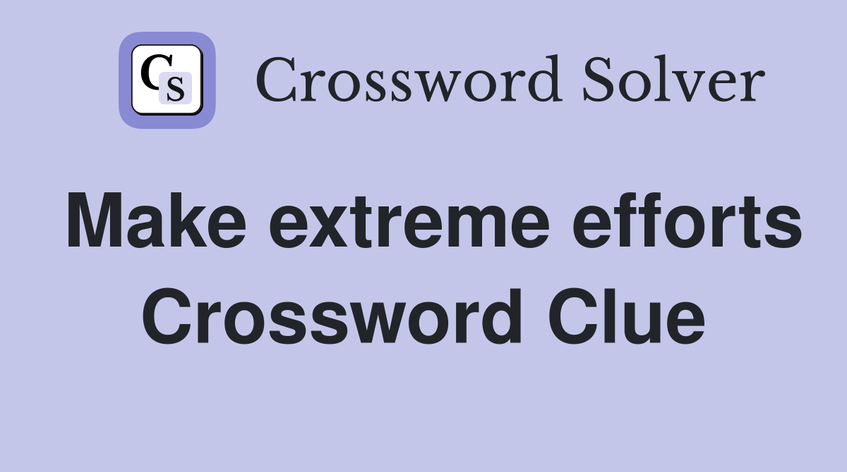 Make extreme efforts Crossword Clue