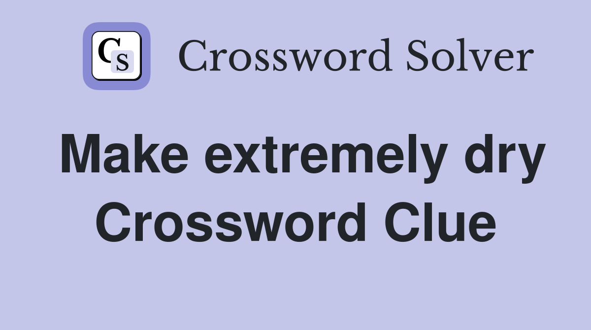 Make extremely dry Crossword Clue