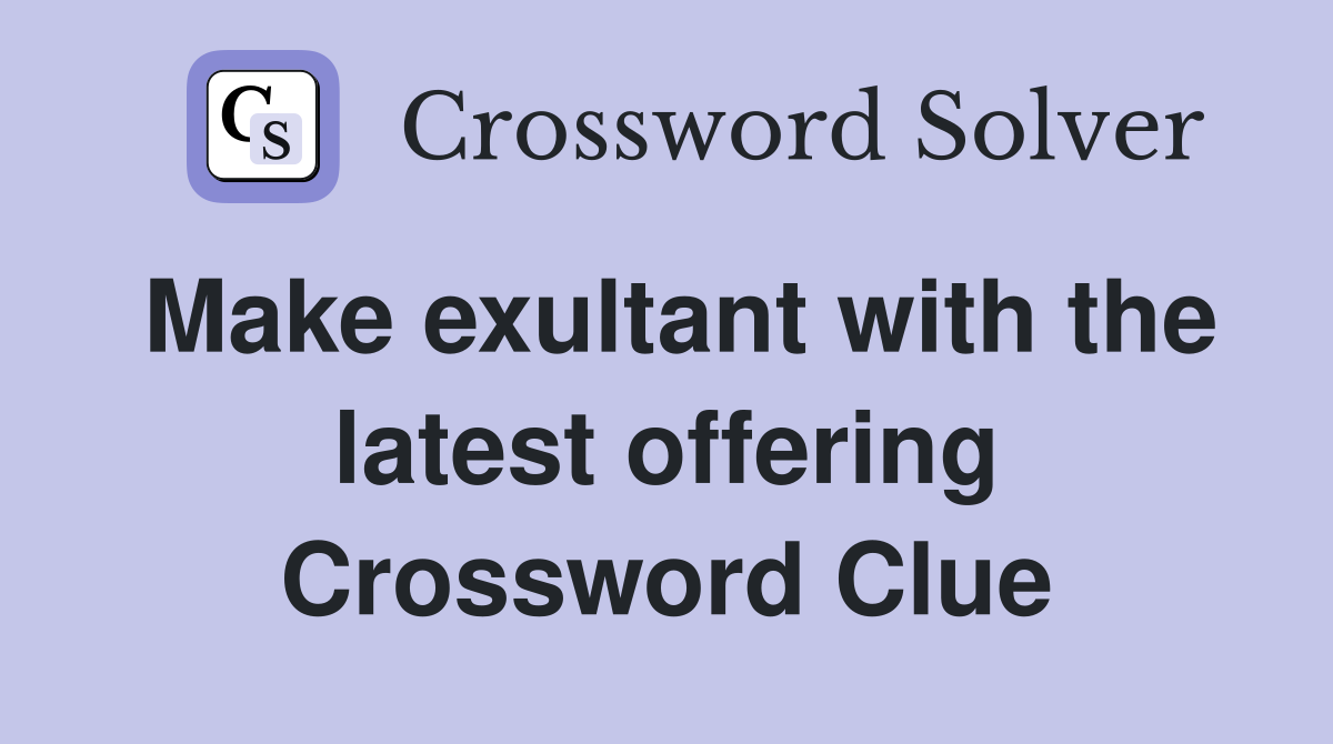 Make exultant with the latest offering Crossword Clue