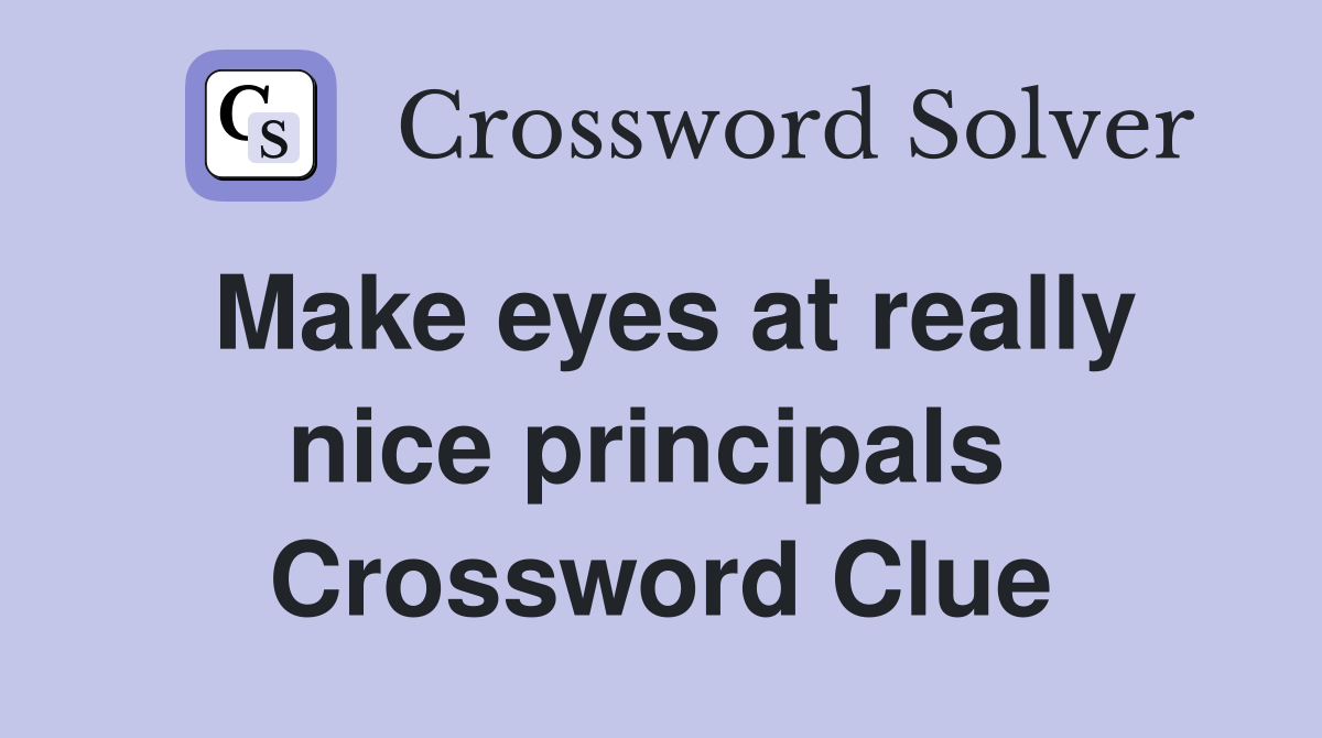 Make eyes at really nice principals  Crossword Clue