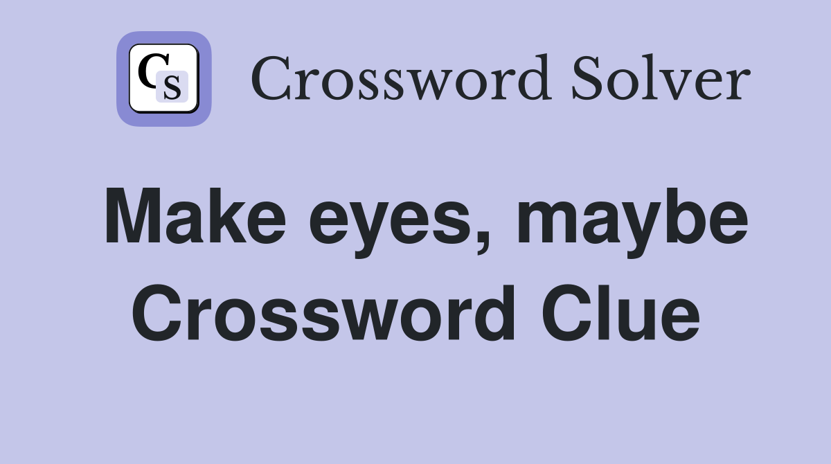 Make eyes, maybe Crossword Clue
