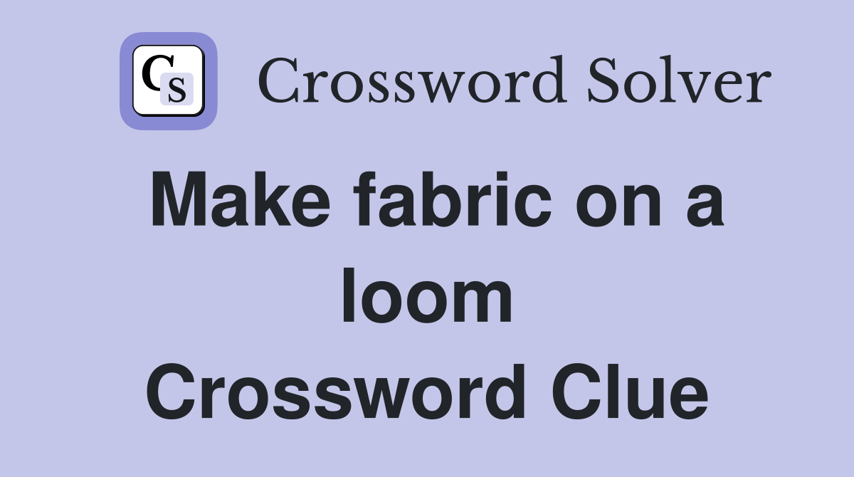 Make fabric on a loom Crossword Clue