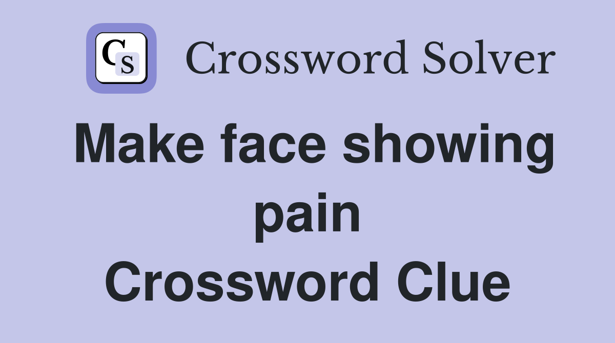 Make face showing pain Crossword Clue