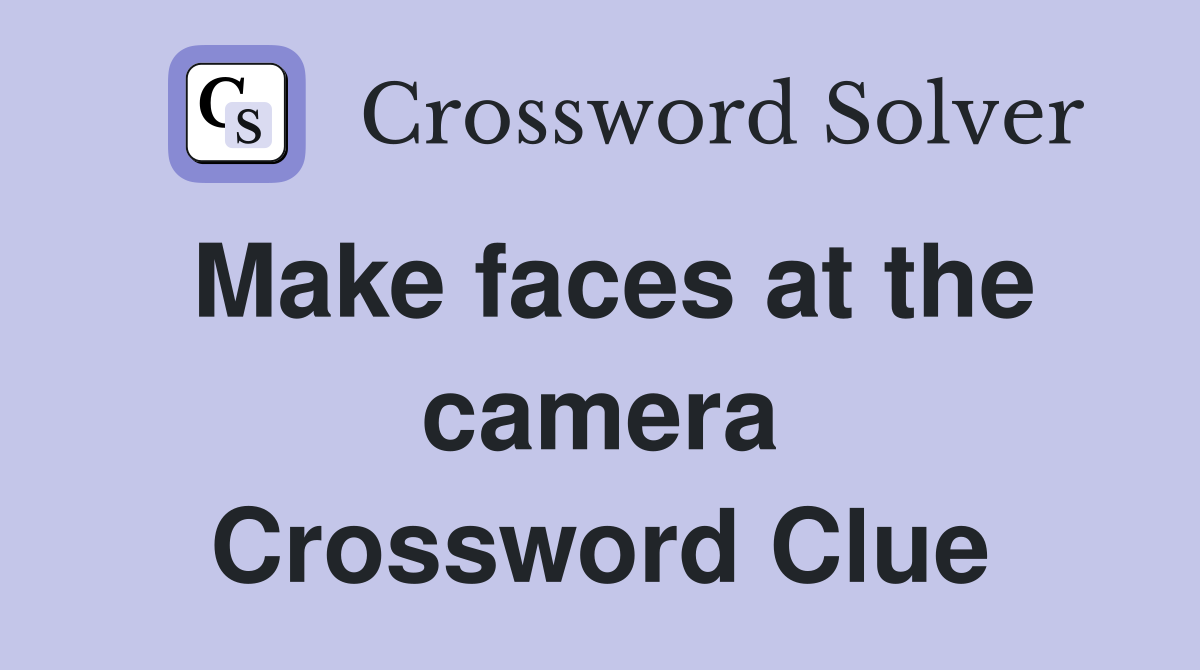 Make faces at the camera Crossword Clue