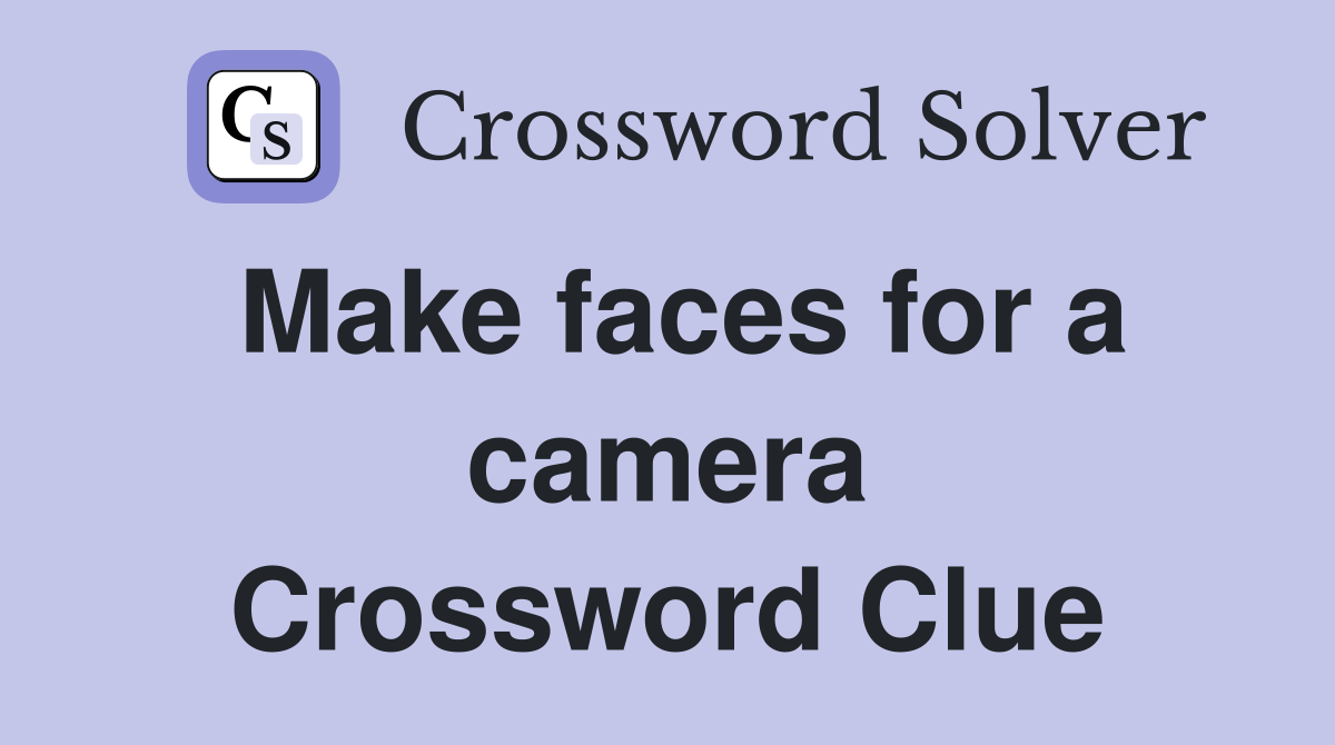 Make faces for a camera Crossword Clue